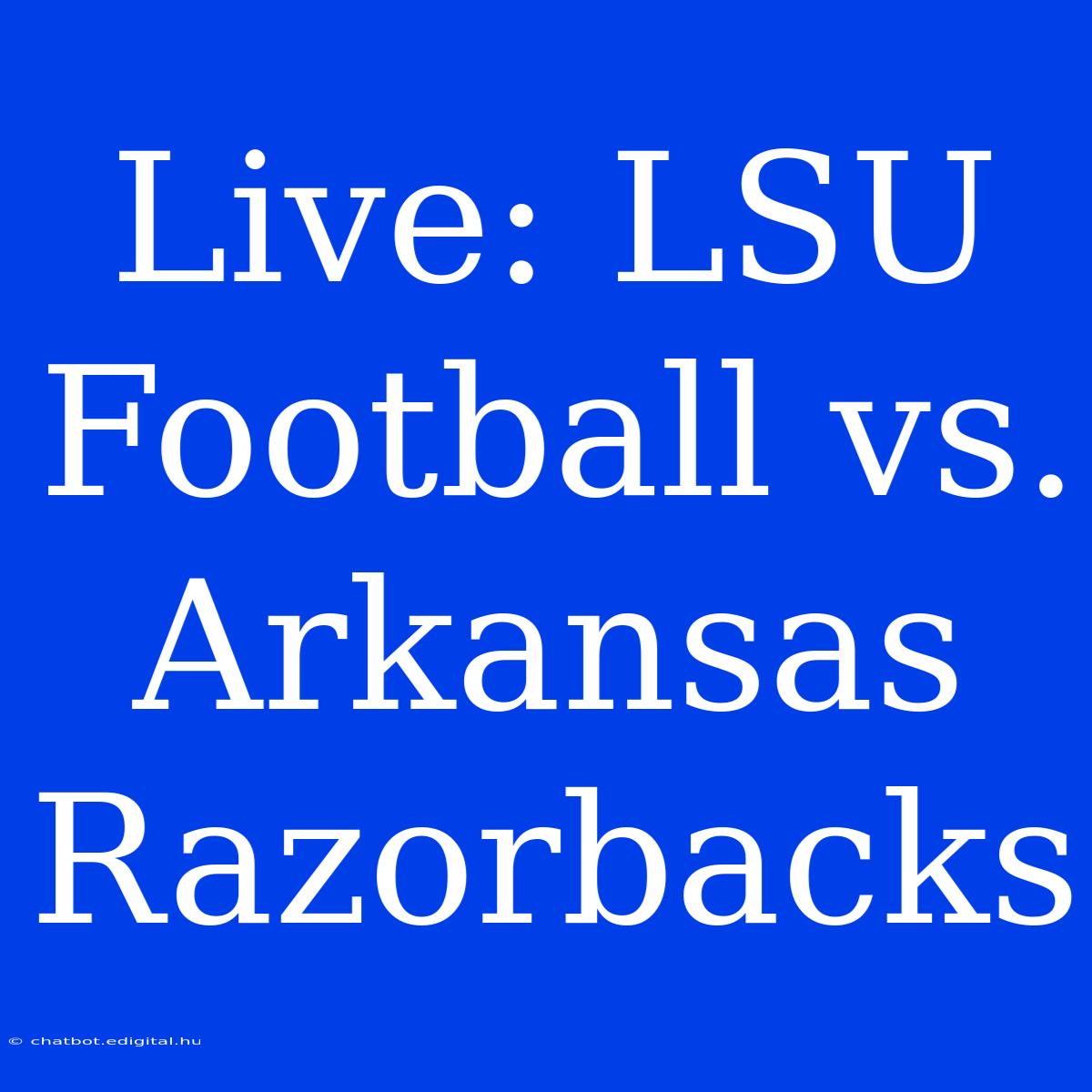 Live: LSU Football Vs. Arkansas Razorbacks 