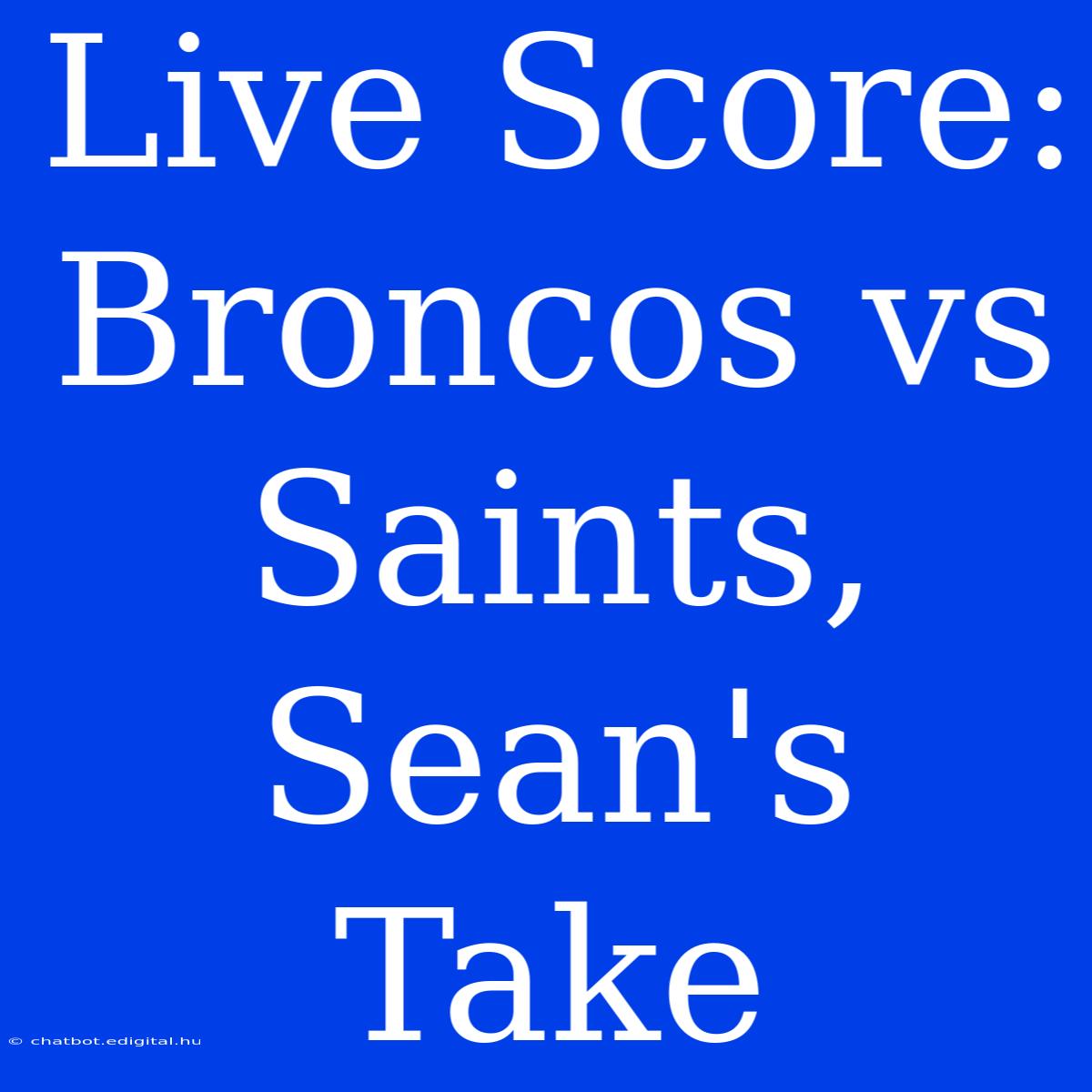 Live Score: Broncos Vs Saints, Sean's Take