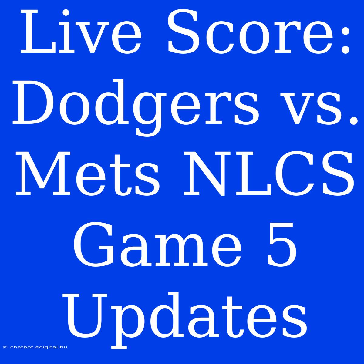 Live Score: Dodgers Vs. Mets NLCS Game 5 Updates