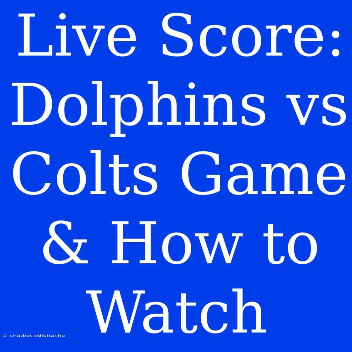 Live Score: Dolphins Vs Colts Game & How To Watch