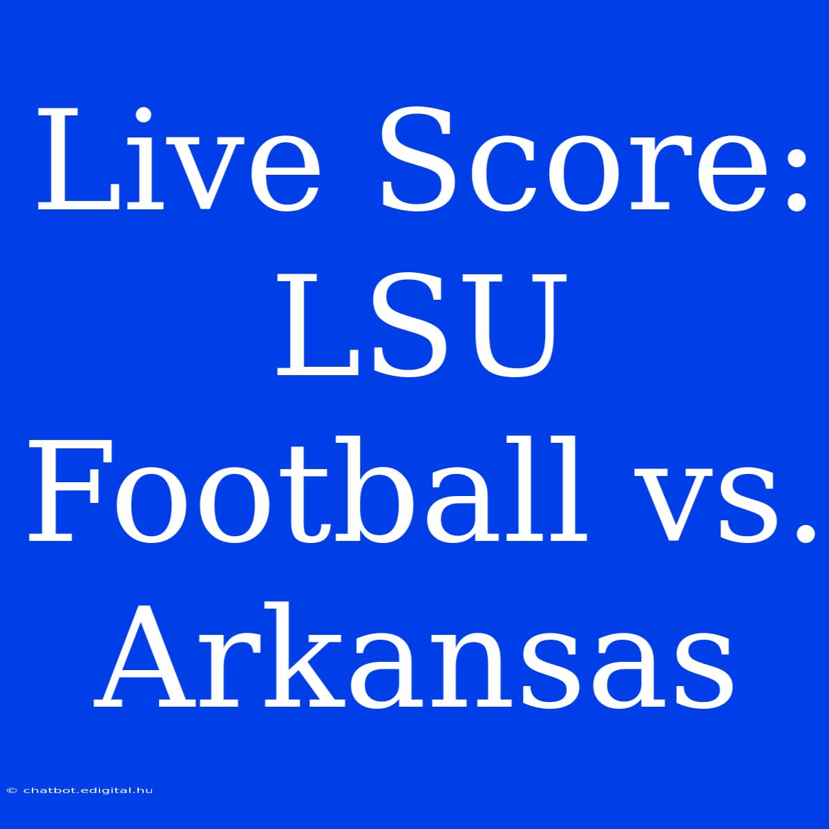 Live Score: LSU Football Vs. Arkansas