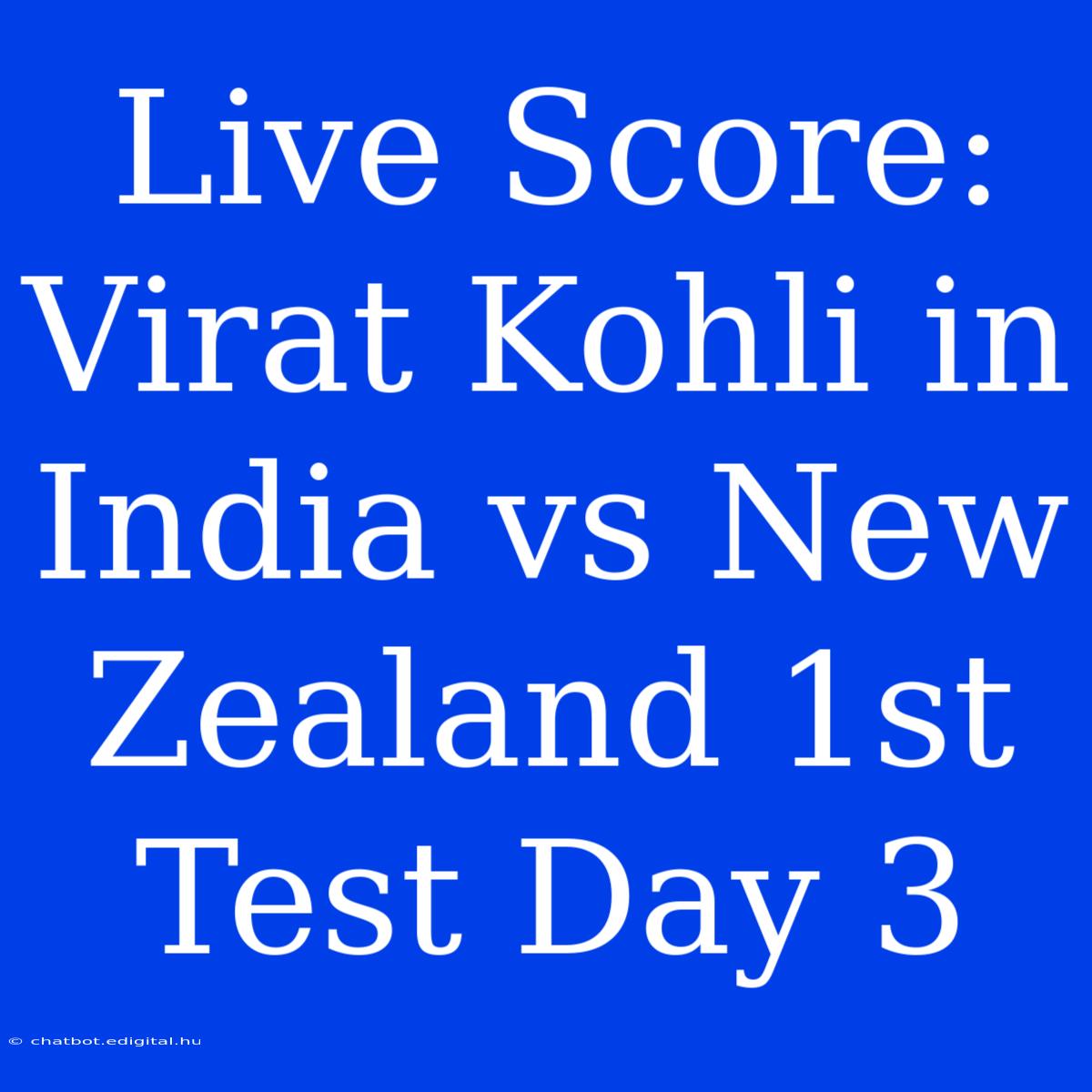 Live Score: Virat Kohli In India Vs New Zealand 1st Test Day 3 