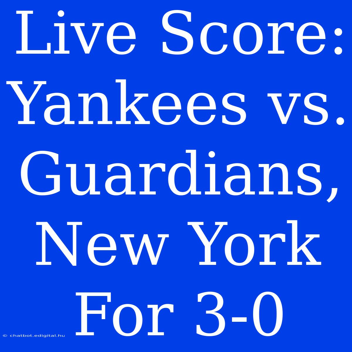 Live Score: Yankees Vs. Guardians, New York For 3-0