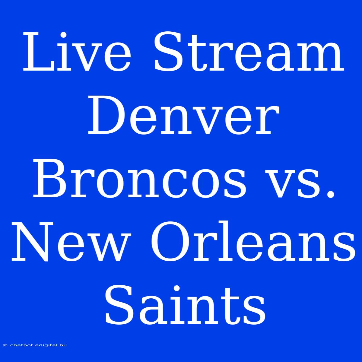 Live Stream Denver Broncos Vs. New Orleans Saints