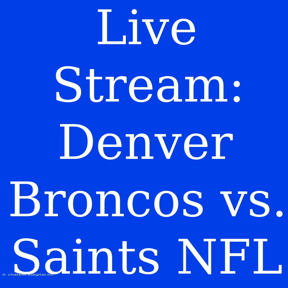 Live Stream: Denver Broncos Vs. Saints NFL