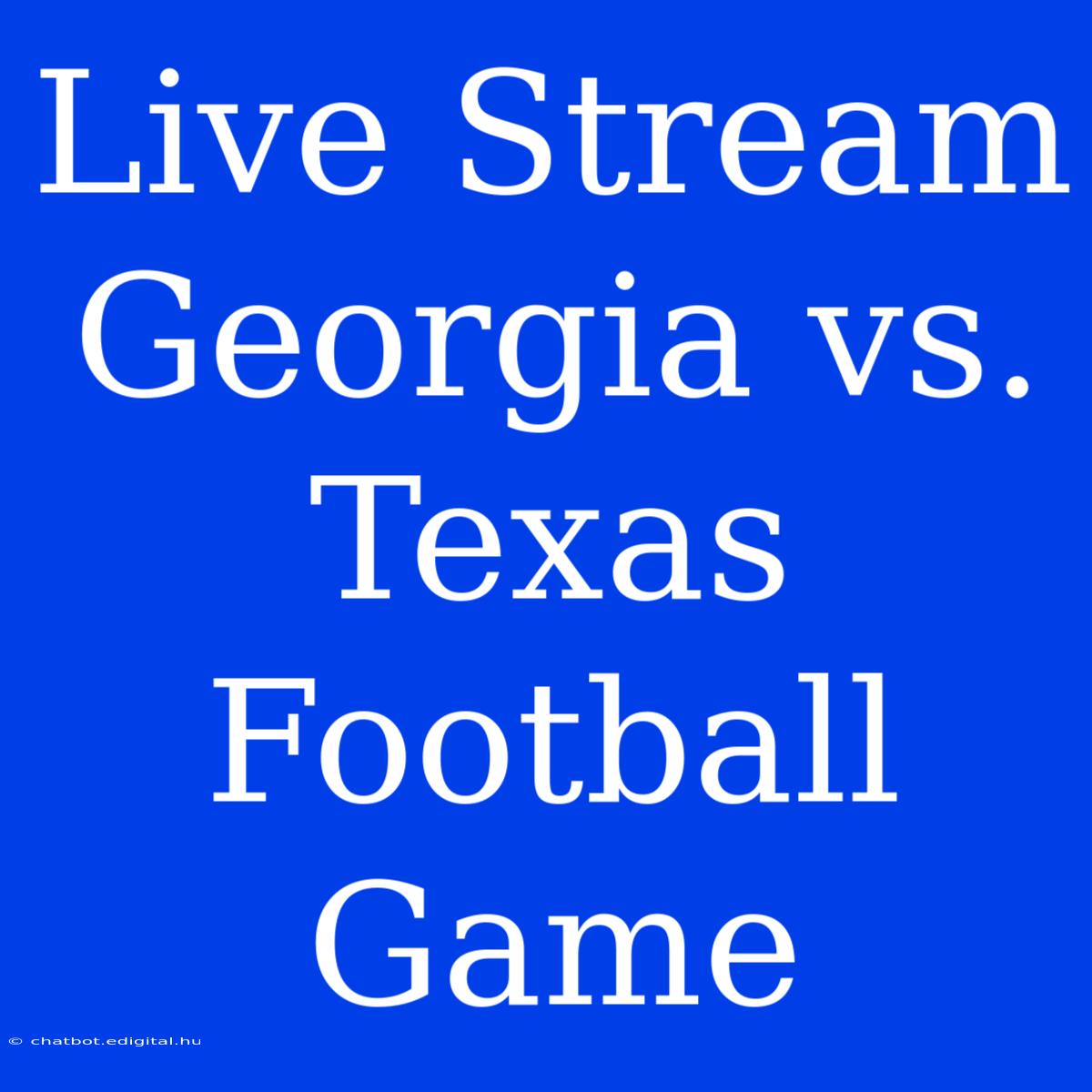 Live Stream Georgia Vs. Texas Football Game