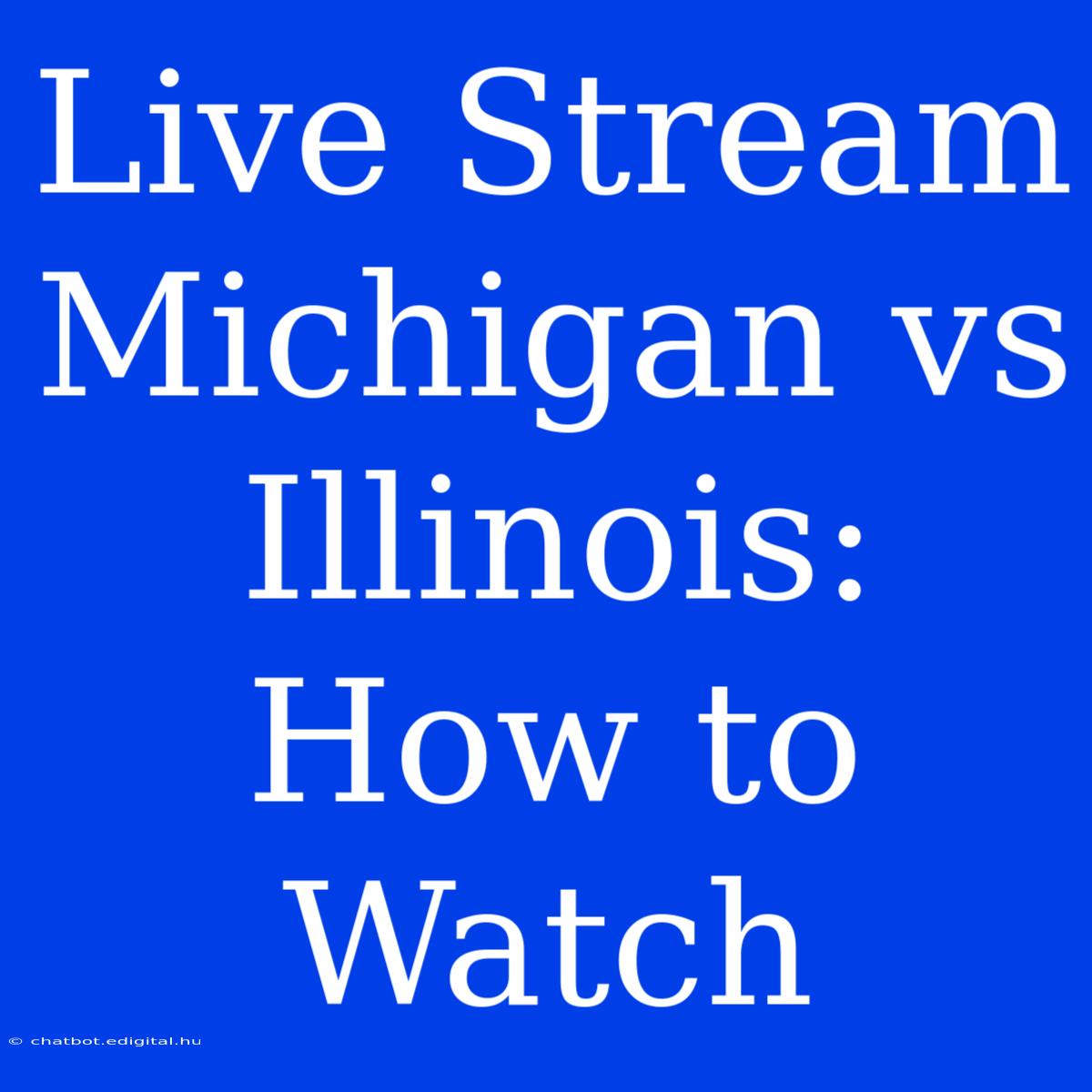 Live Stream Michigan Vs Illinois: How To Watch