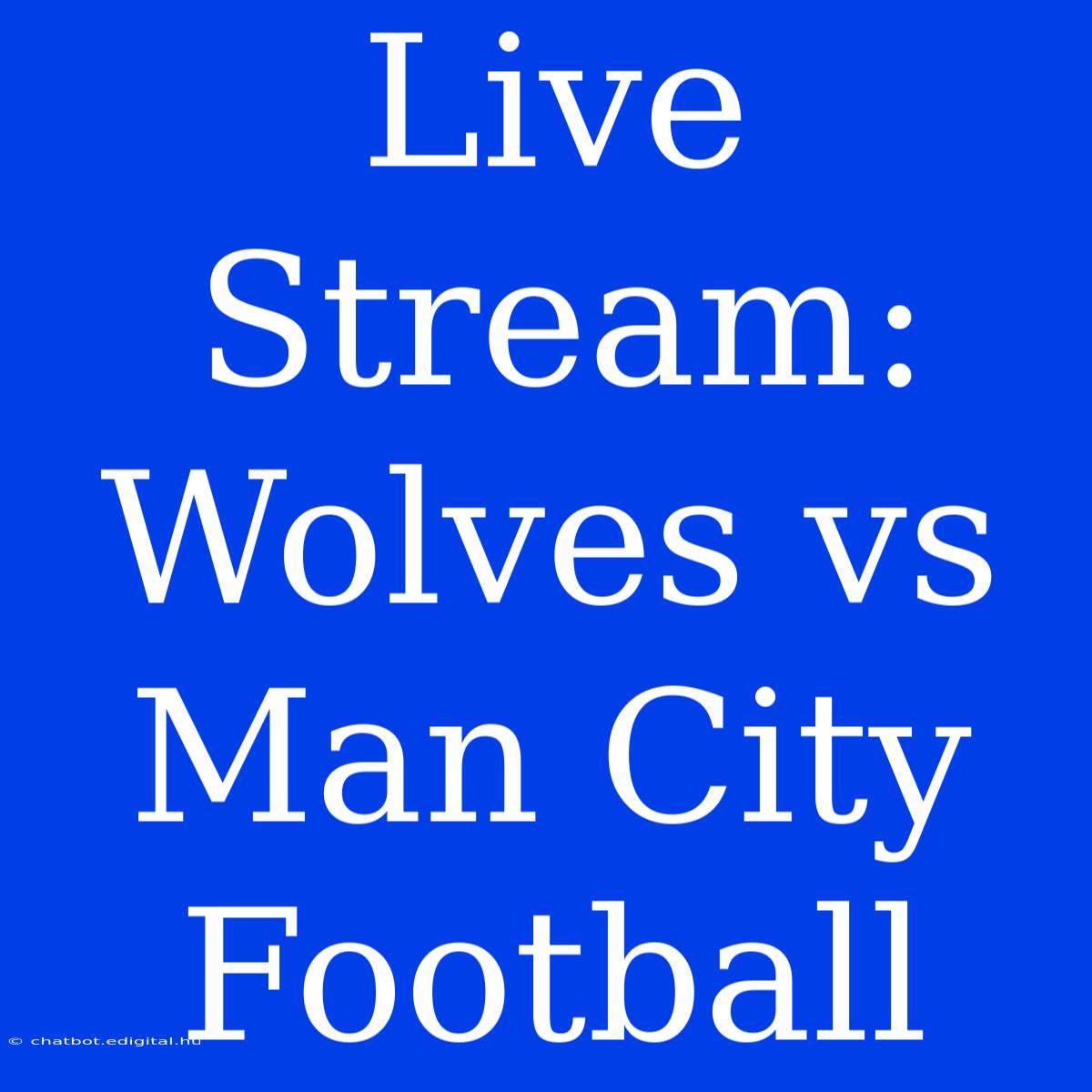 Live Stream: Wolves Vs Man City Football