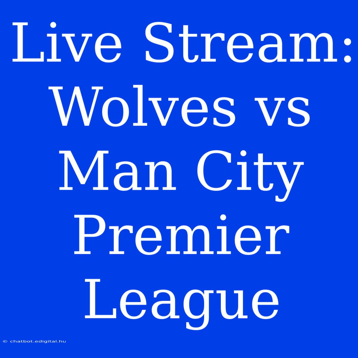 Live Stream: Wolves Vs Man City Premier League 