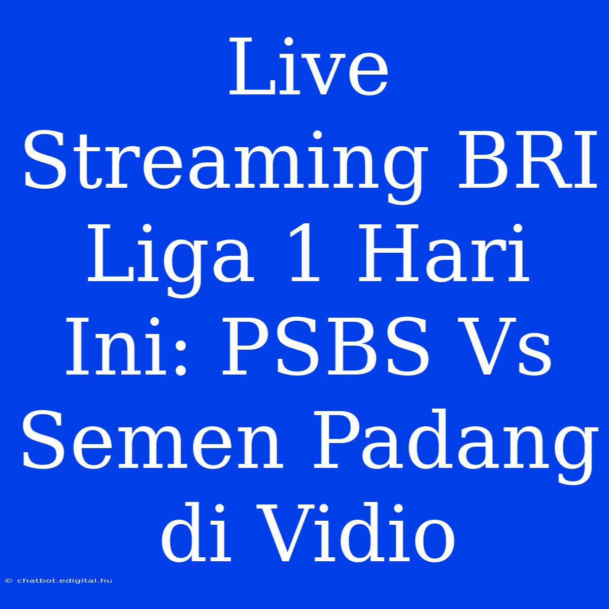 Live Streaming BRI Liga 1 Hari Ini: PSBS Vs Semen Padang Di Vidio