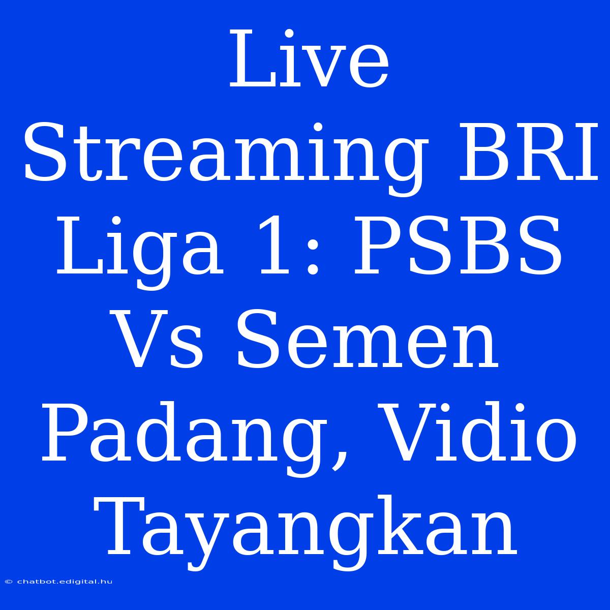 Live Streaming BRI Liga 1: PSBS Vs Semen Padang, Vidio Tayangkan