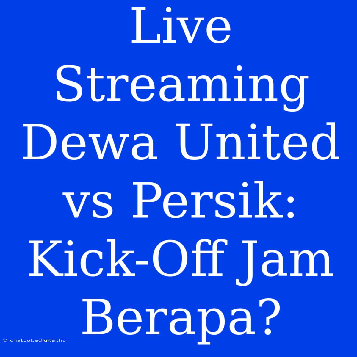 Live Streaming Dewa United Vs Persik: Kick-Off Jam Berapa?