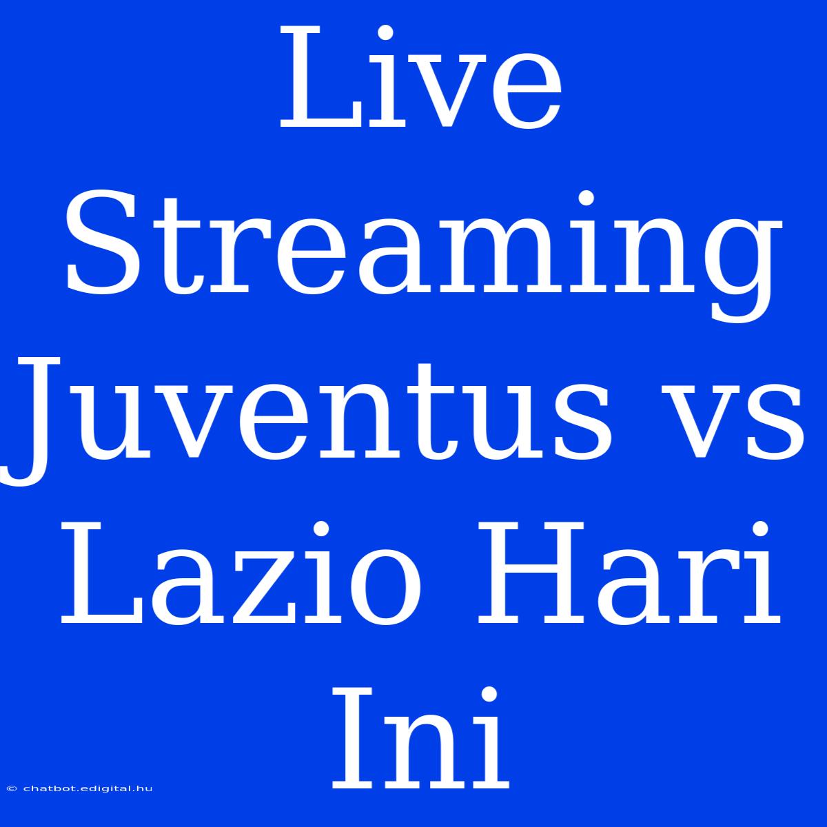 Live Streaming Juventus Vs Lazio Hari Ini