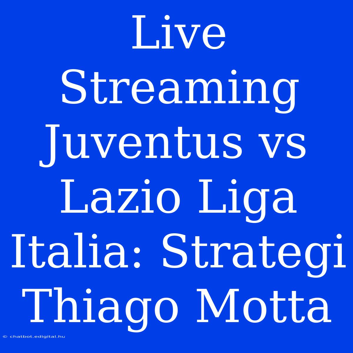 Live Streaming Juventus Vs Lazio Liga Italia: Strategi Thiago Motta