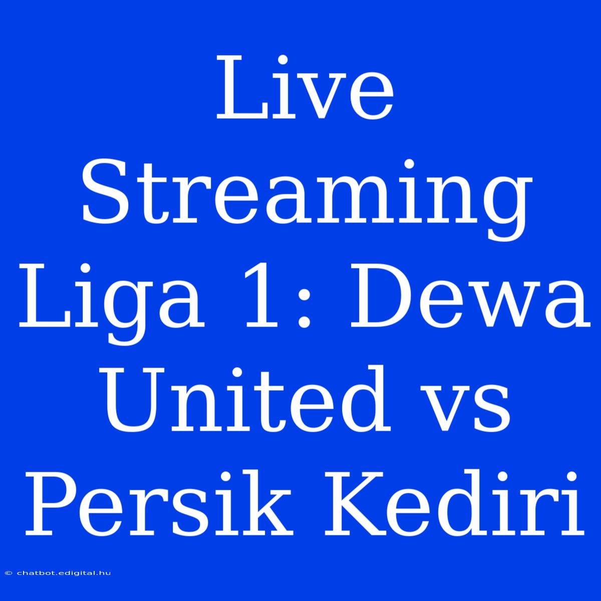 Live Streaming Liga 1: Dewa United Vs Persik Kediri