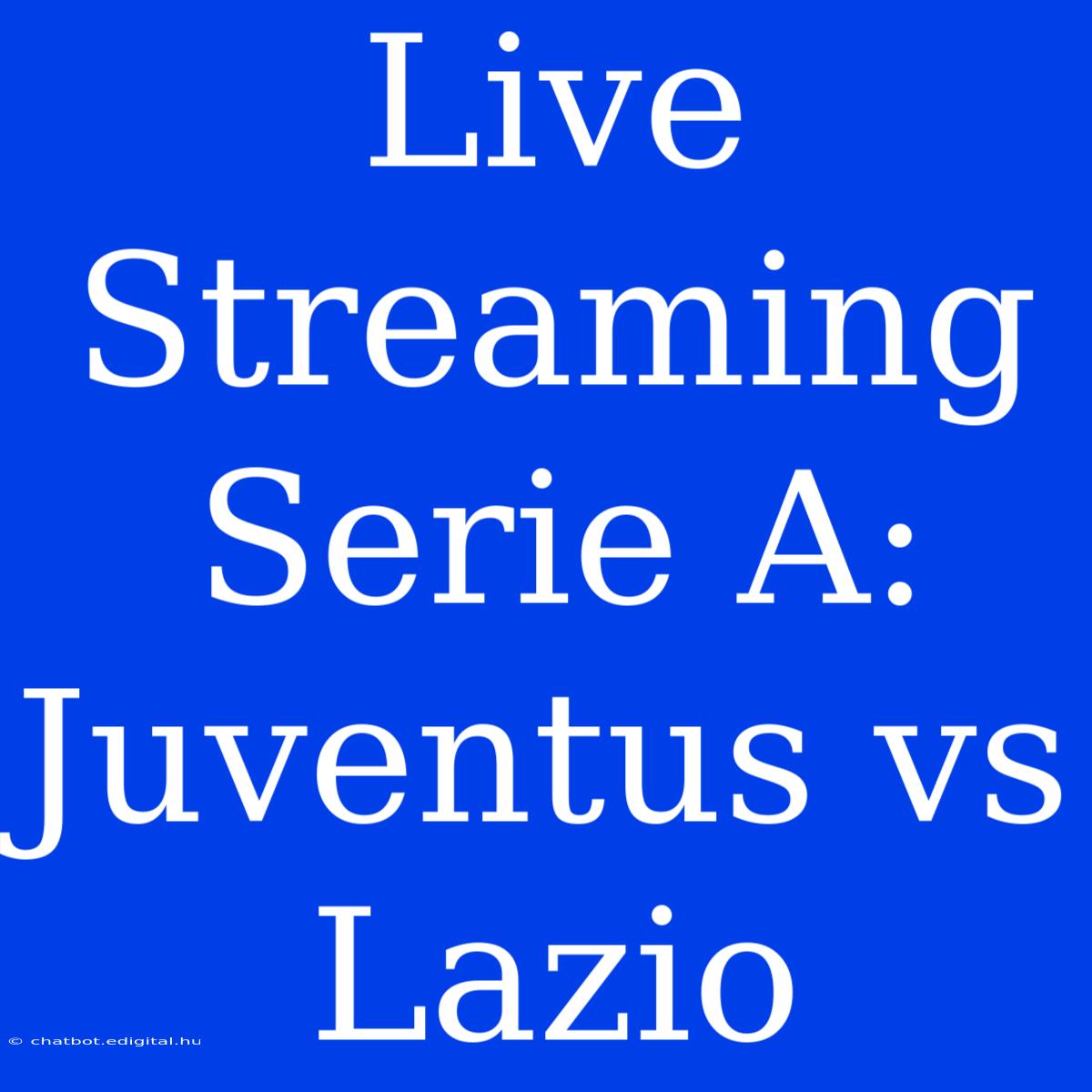 Live Streaming Serie A: Juventus Vs Lazio