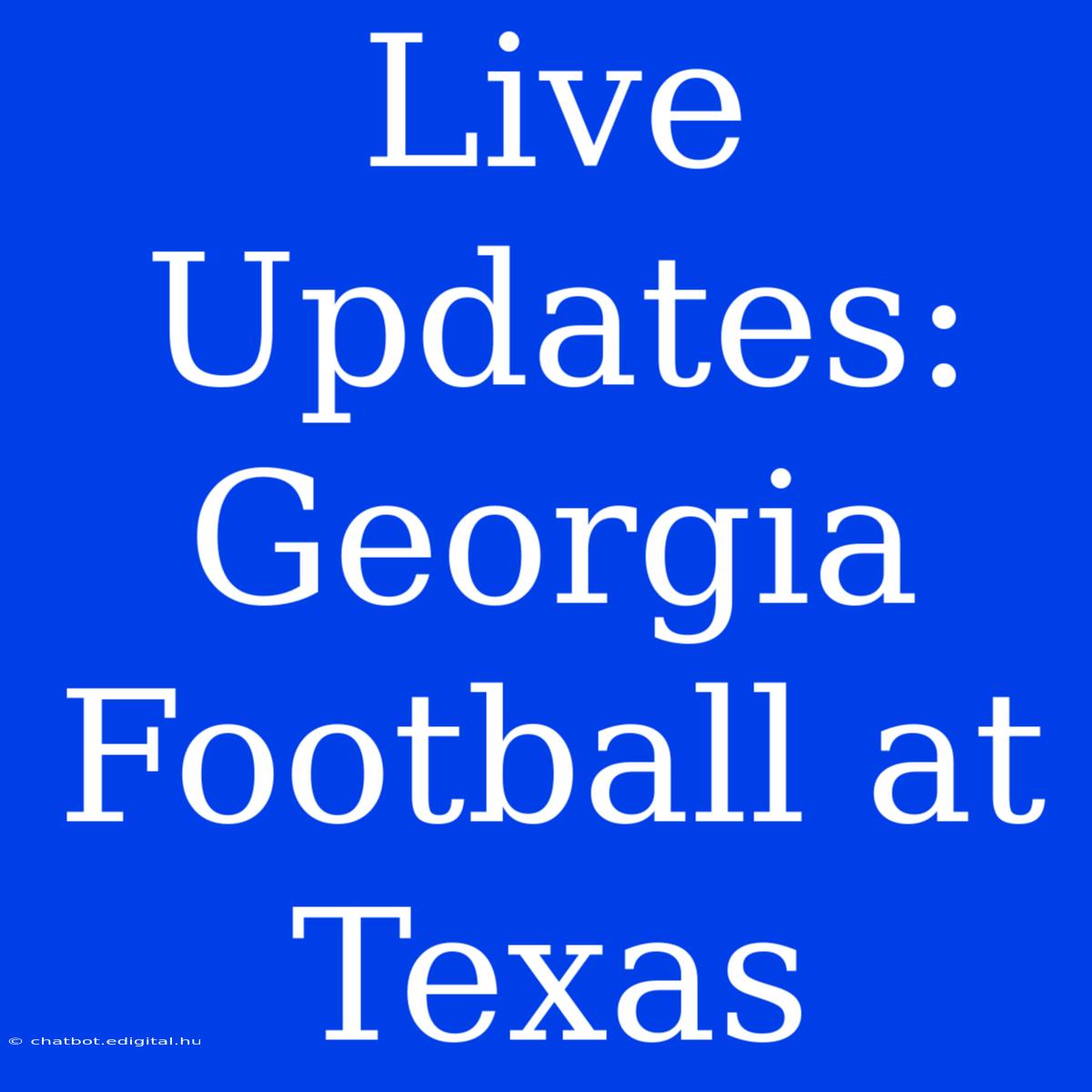 Live Updates: Georgia Football At Texas