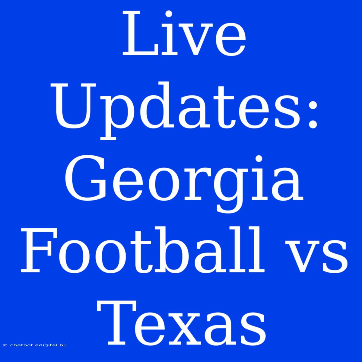 Live Updates: Georgia Football Vs Texas