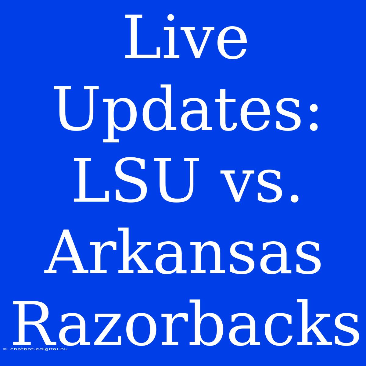 Live Updates: LSU Vs. Arkansas Razorbacks