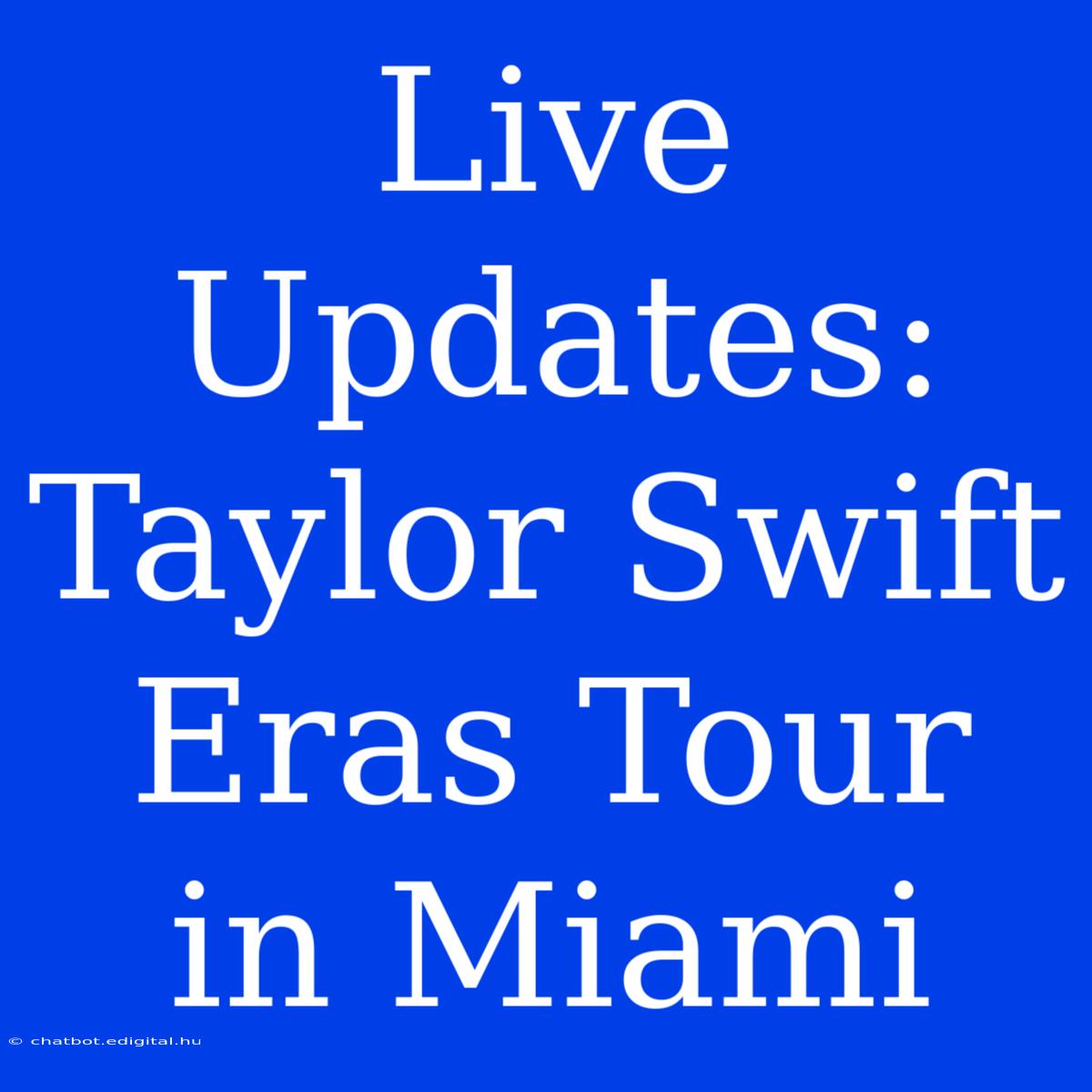 Live Updates: Taylor Swift Eras Tour In Miami