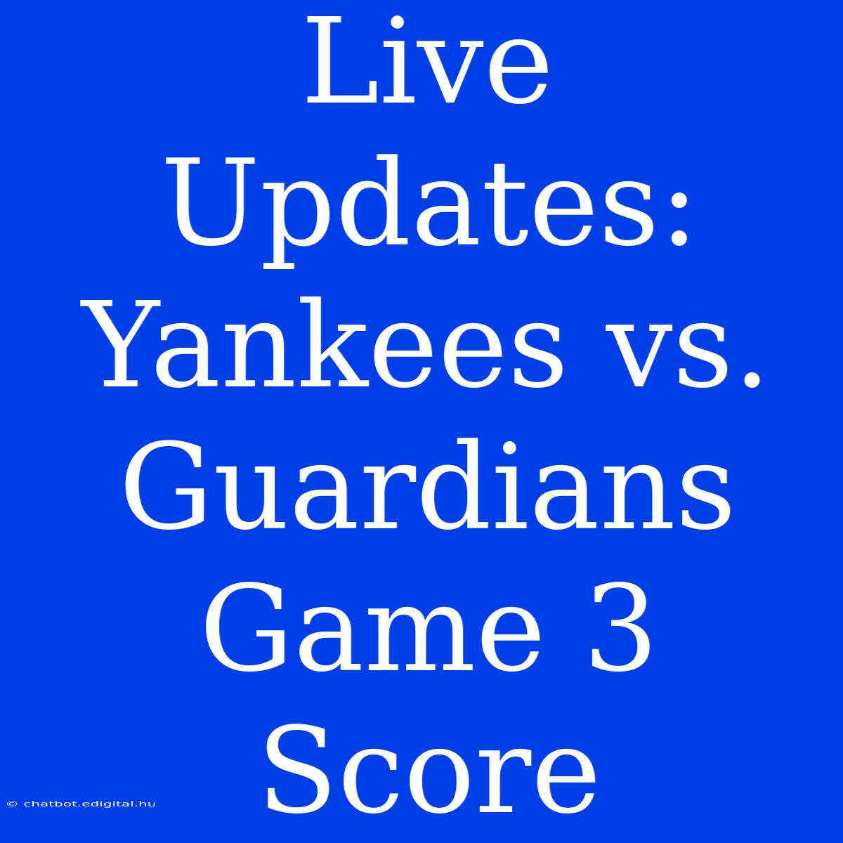 Live Updates: Yankees Vs. Guardians Game 3 Score