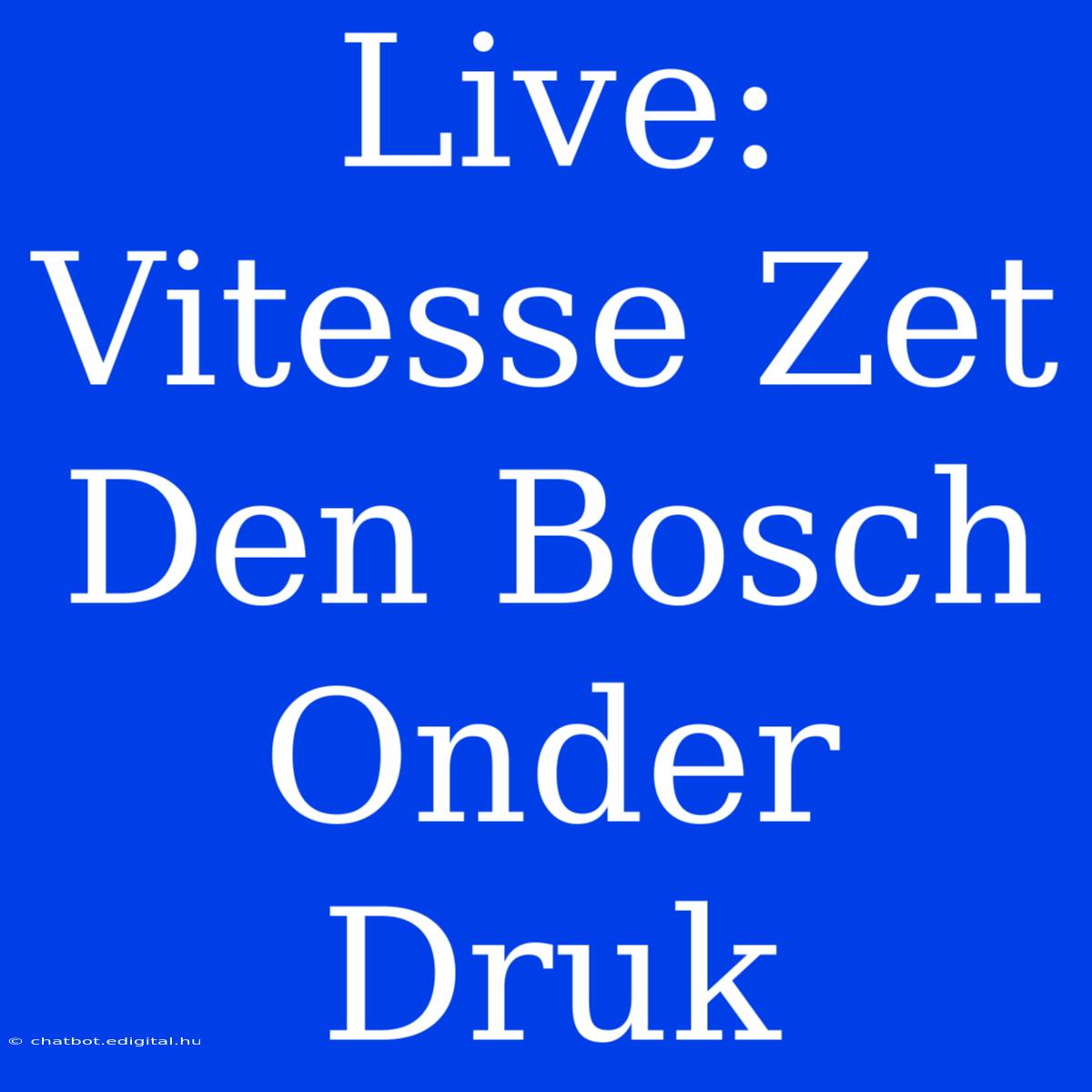 Live: Vitesse Zet Den Bosch Onder Druk