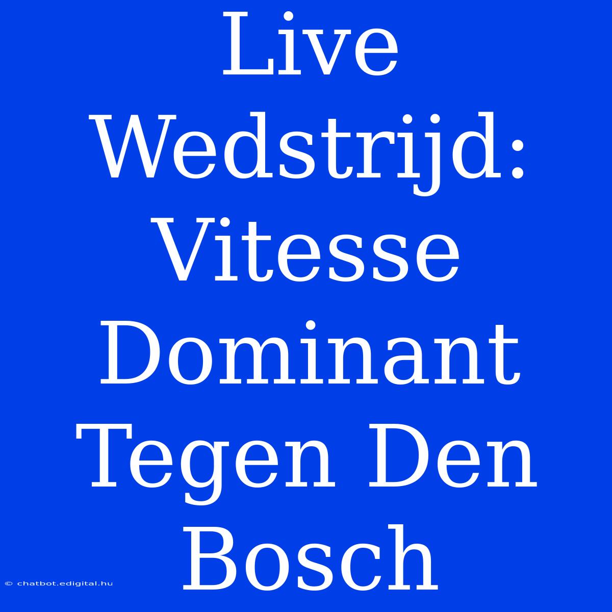 Live Wedstrijd: Vitesse Dominant Tegen Den Bosch