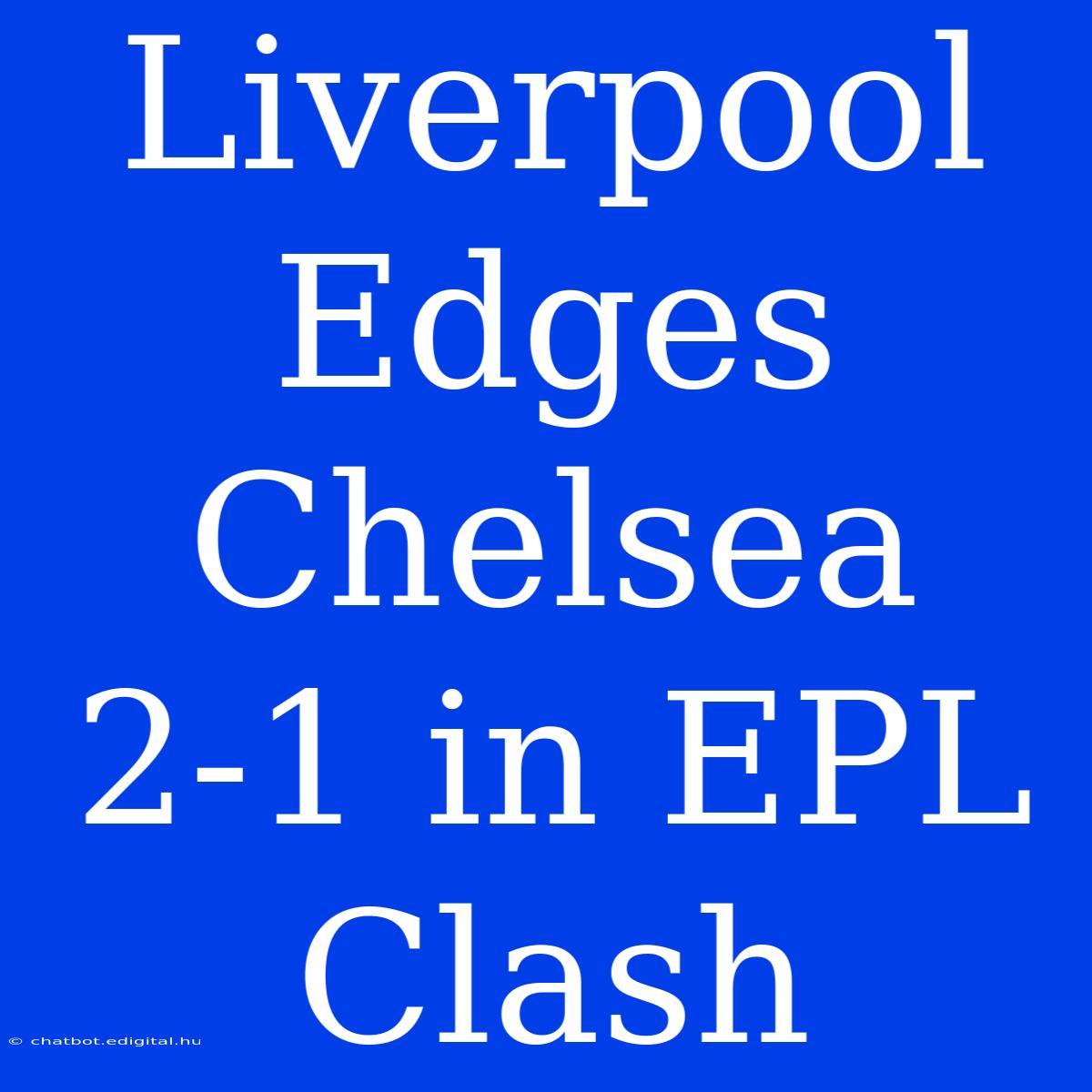 Liverpool Edges Chelsea 2-1 In EPL Clash