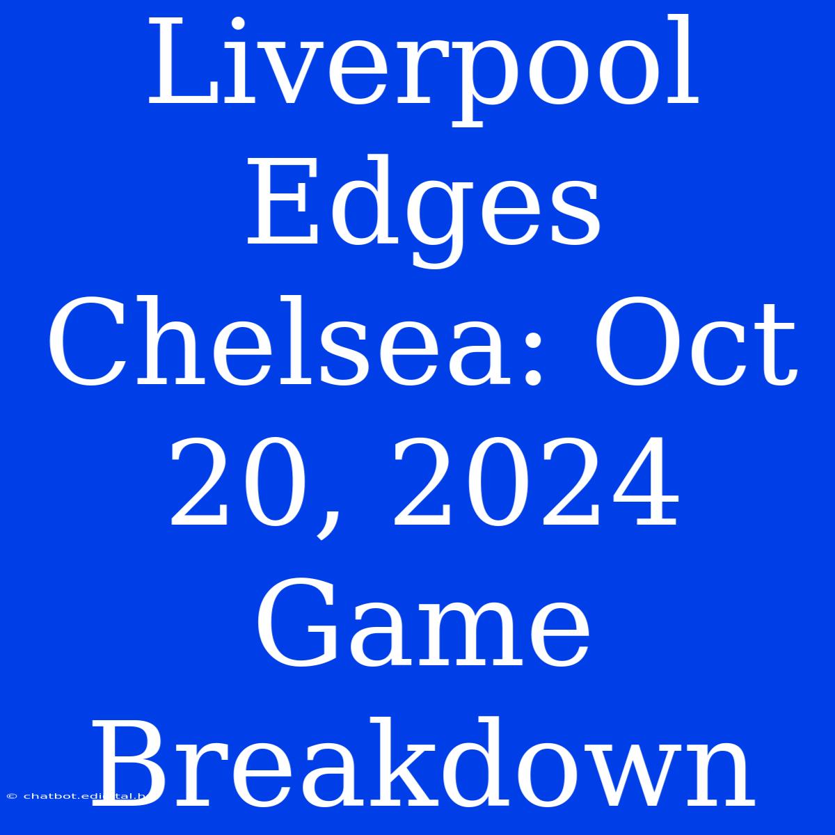 Liverpool Edges Chelsea: Oct 20, 2024 Game Breakdown