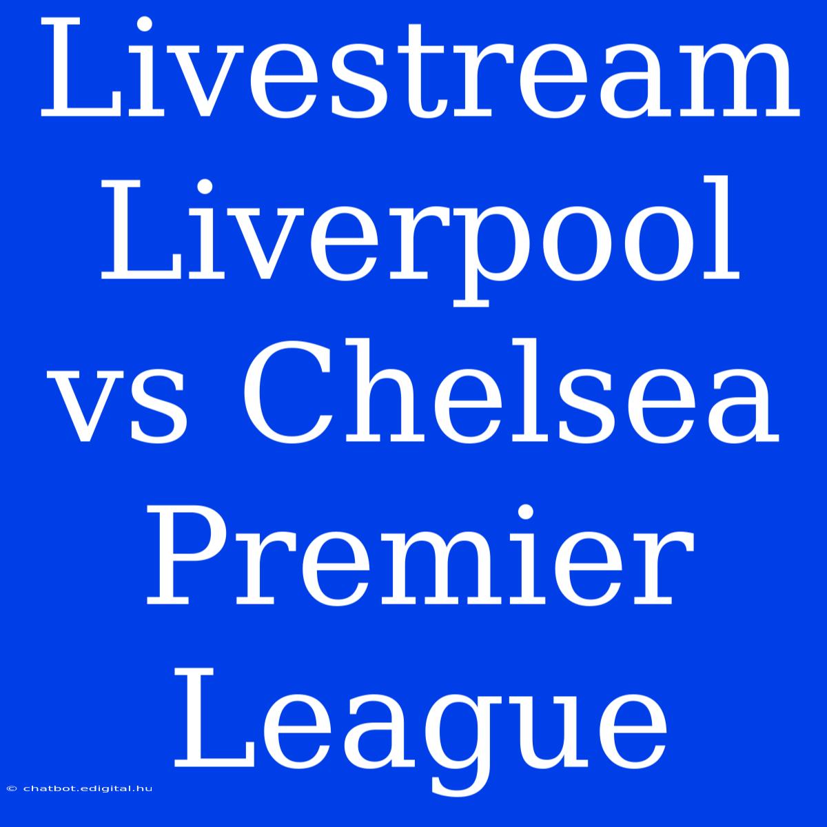 Livestream Liverpool Vs Chelsea Premier League