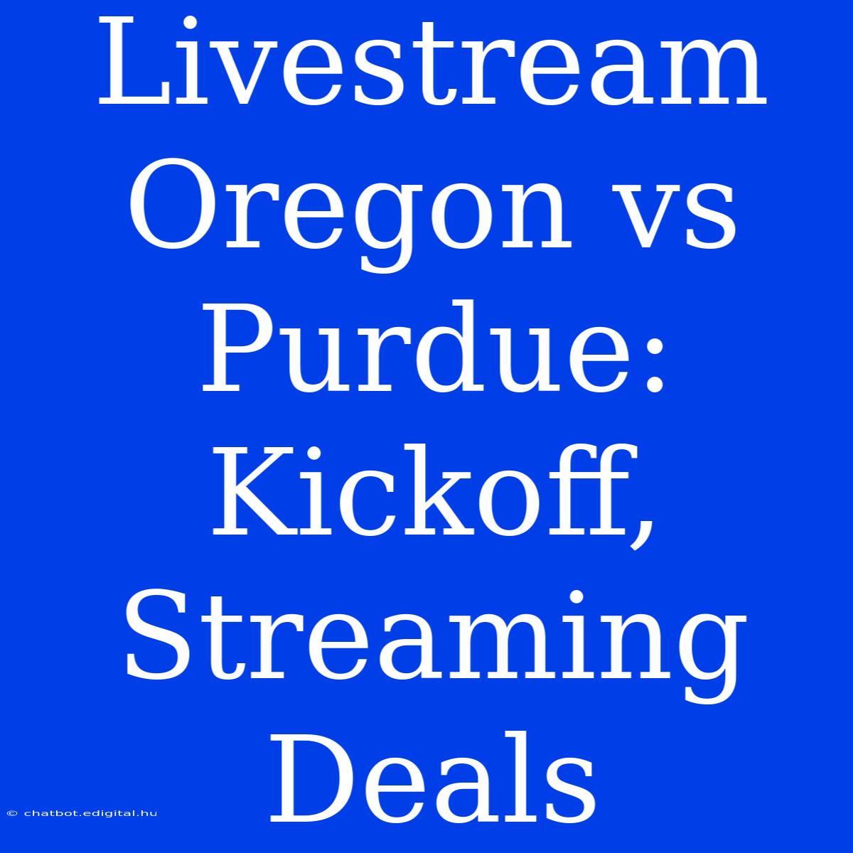 Livestream Oregon Vs Purdue: Kickoff, Streaming Deals