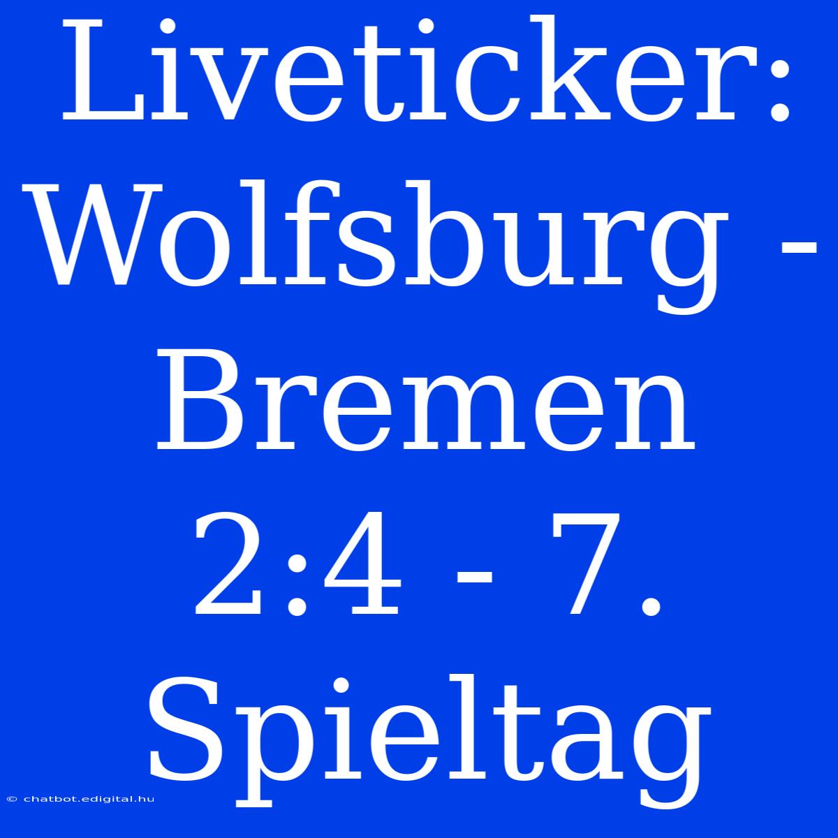 Liveticker: Wolfsburg - Bremen 2:4 - 7. Spieltag