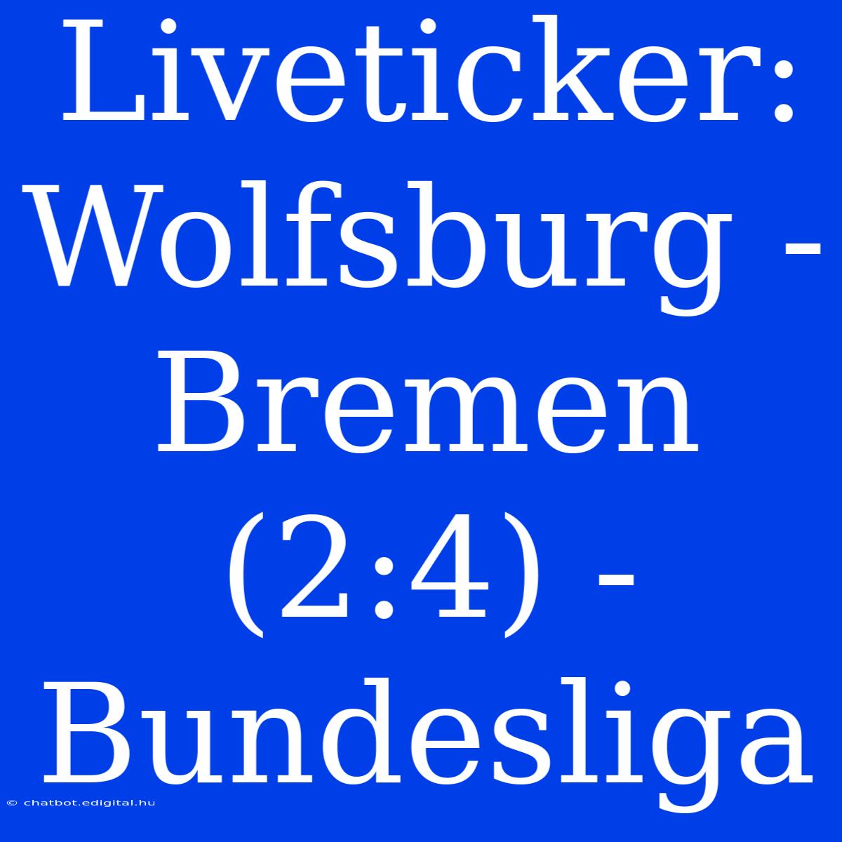 Liveticker: Wolfsburg - Bremen (2:4) - Bundesliga 