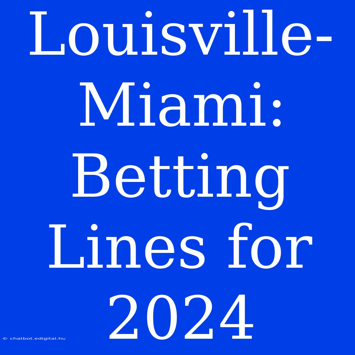 Louisville-Miami:  Betting Lines For 2024