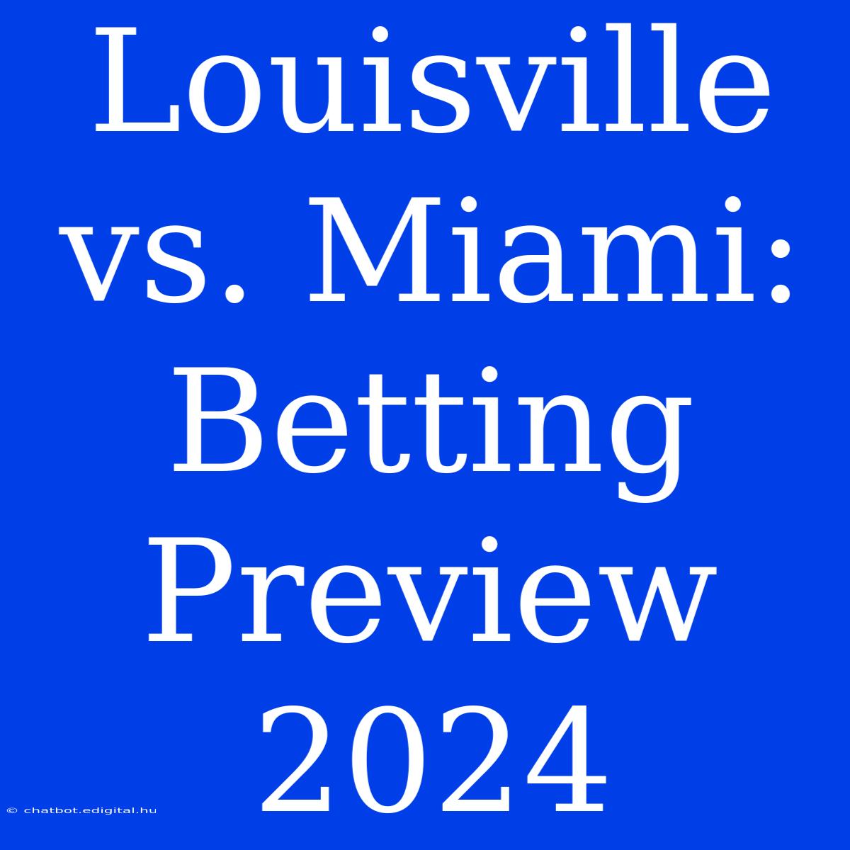 Louisville Vs. Miami: Betting Preview 2024