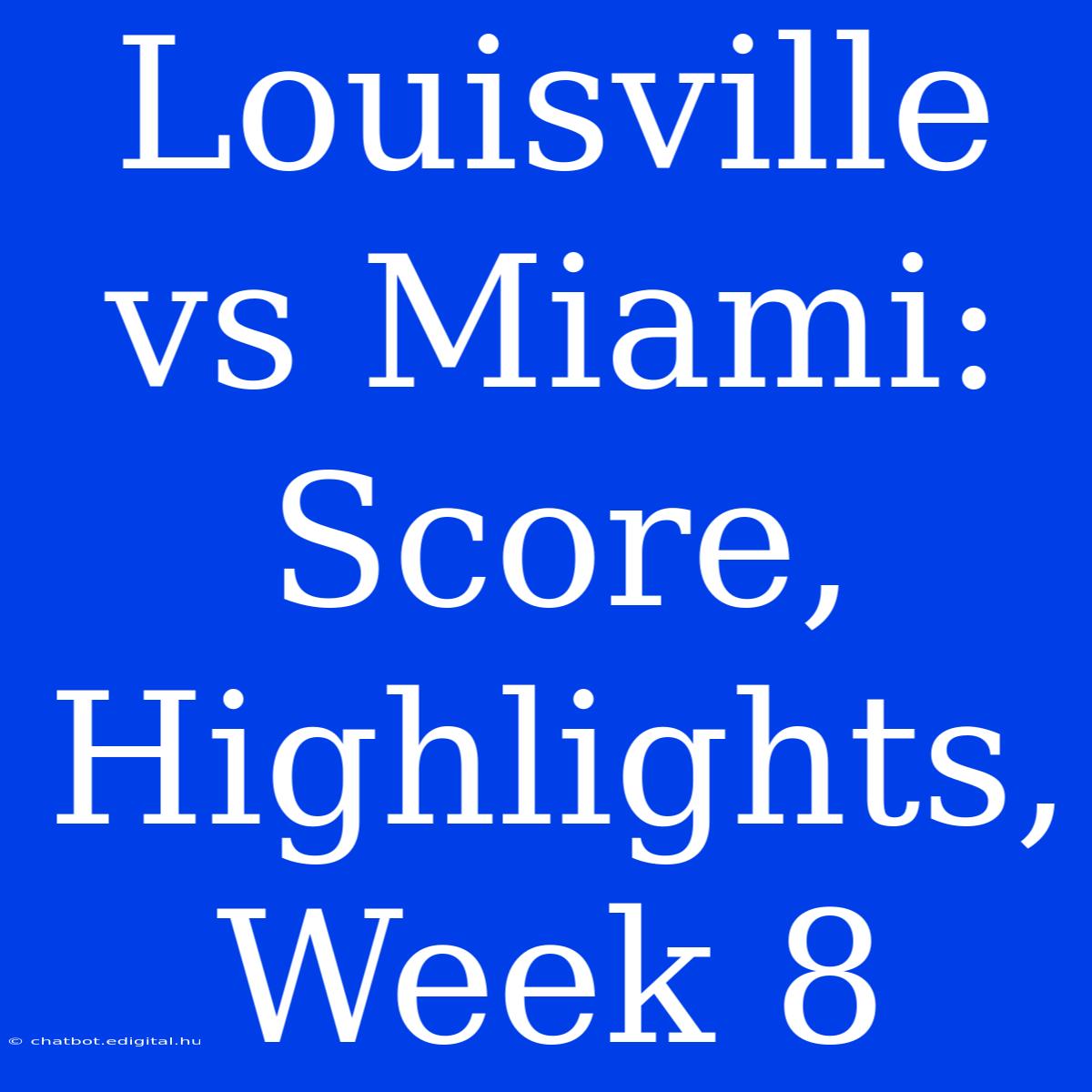 Louisville Vs Miami: Score, Highlights, Week 8