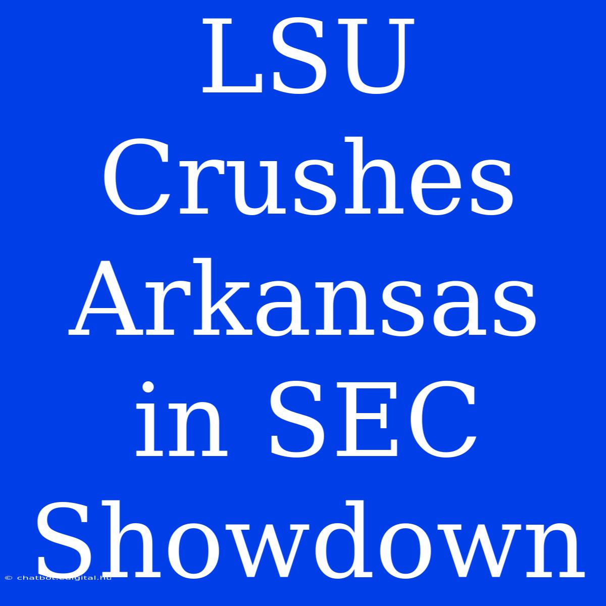 LSU Crushes Arkansas In SEC Showdown