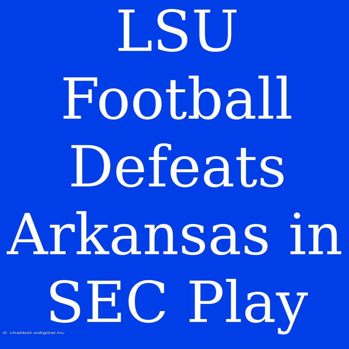 LSU Football Defeats Arkansas In SEC Play