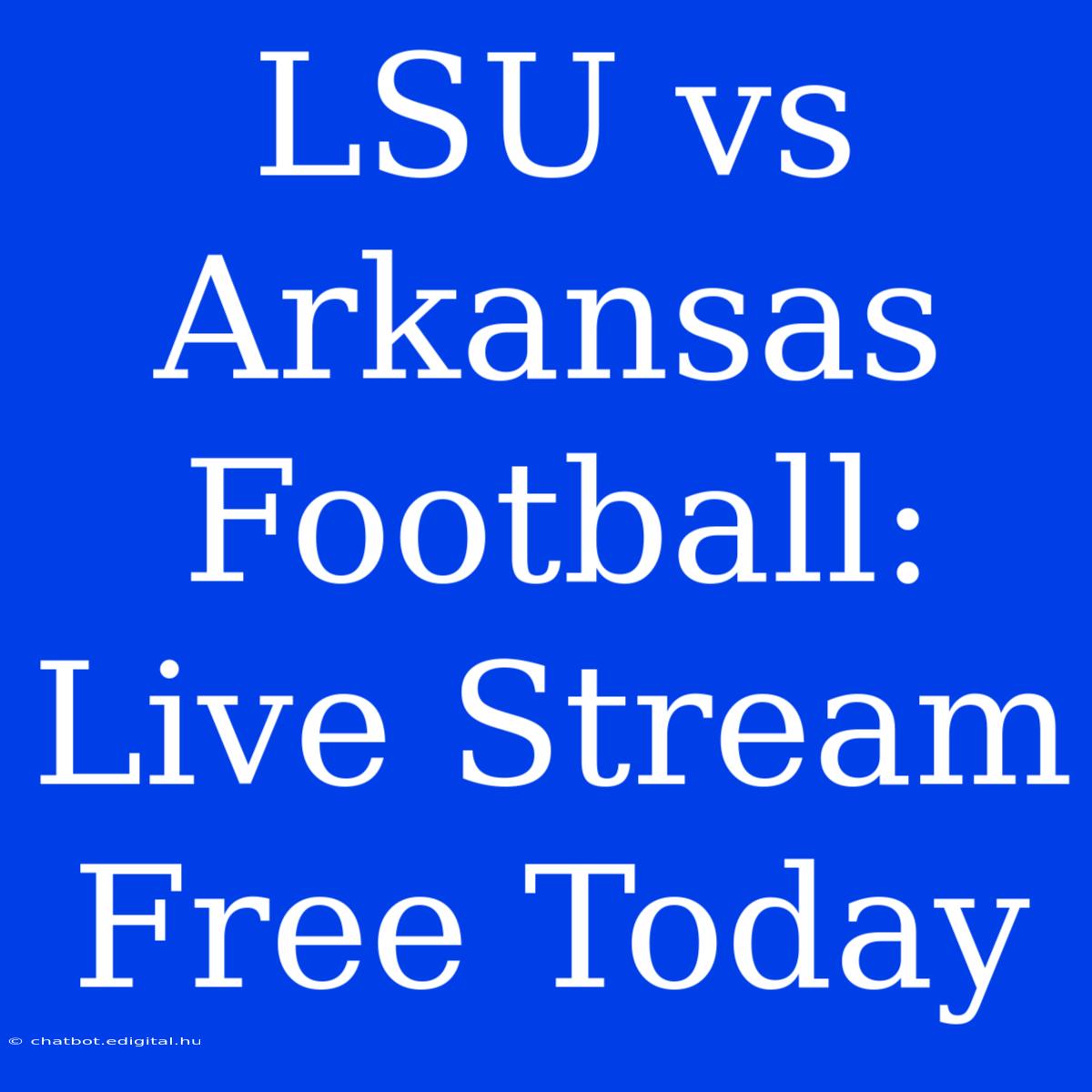 LSU Vs Arkansas Football: Live Stream Free Today