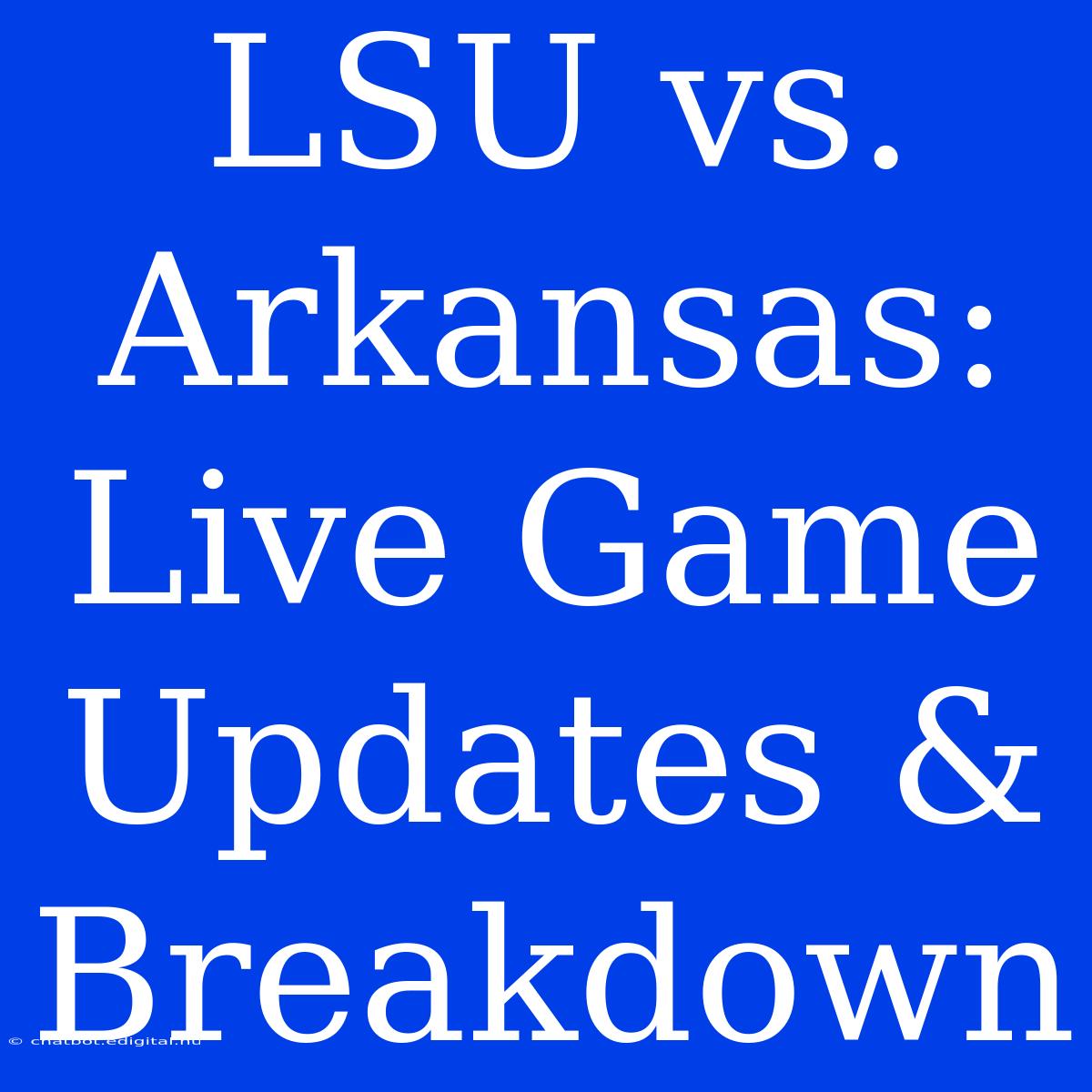 LSU Vs. Arkansas: Live Game Updates & Breakdown