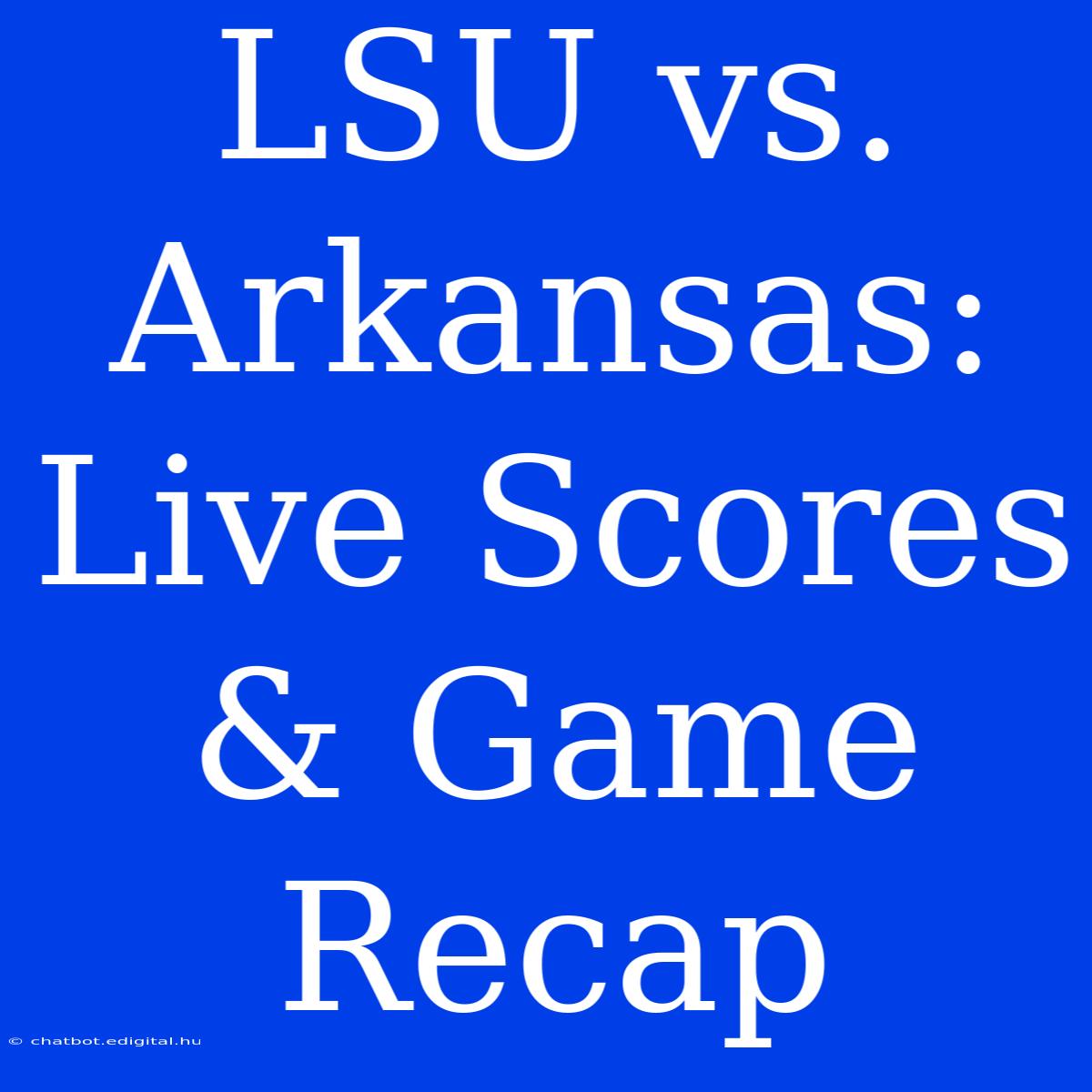 LSU Vs. Arkansas: Live Scores & Game Recap 