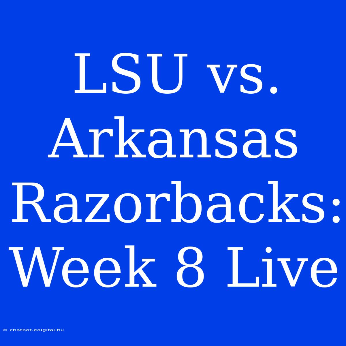 LSU Vs. Arkansas Razorbacks: Week 8 Live