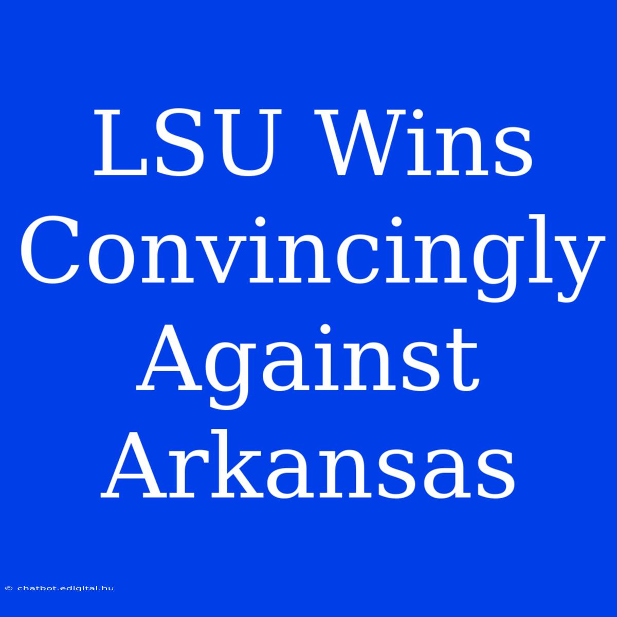 LSU Wins Convincingly Against Arkansas