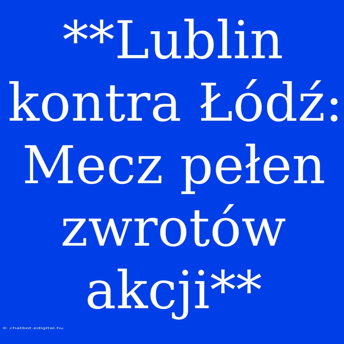 **Lublin Kontra Łódź: Mecz Pełen Zwrotów Akcji**