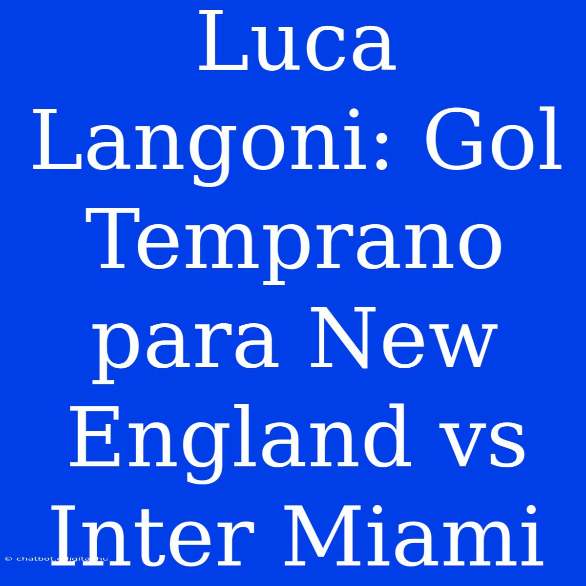 Luca Langoni: Gol Temprano Para New England Vs Inter Miami