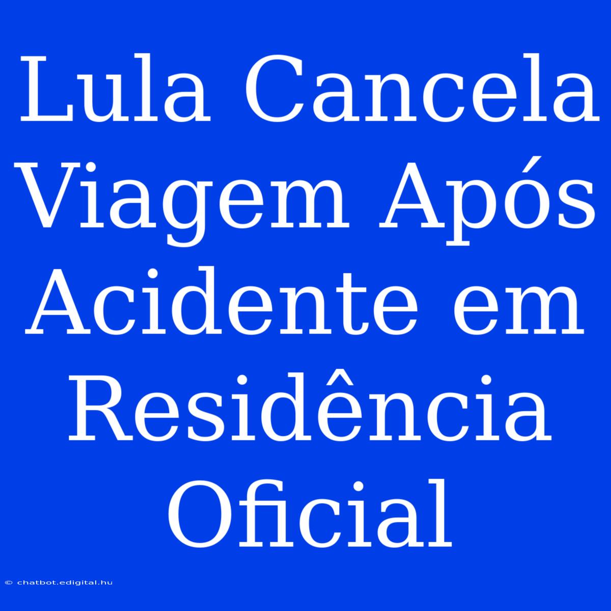 Lula Cancela Viagem Após Acidente Em Residência Oficial