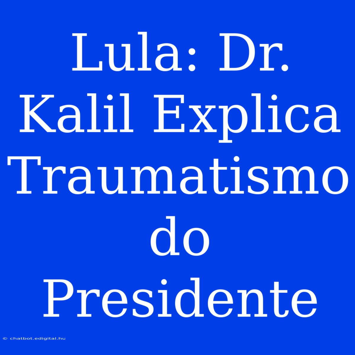 Lula: Dr. Kalil Explica Traumatismo Do Presidente