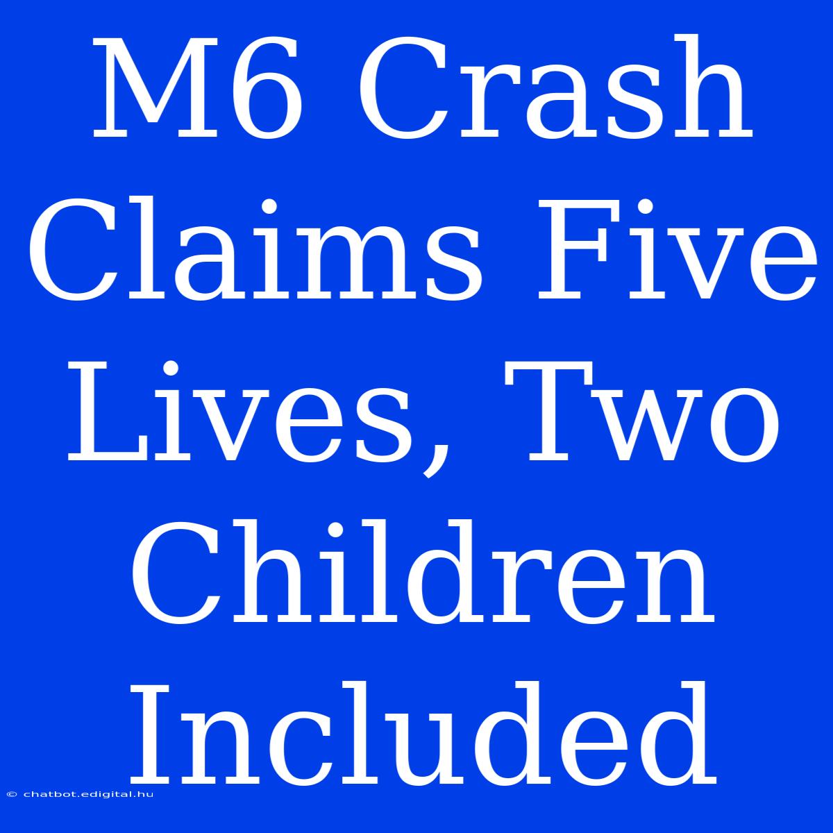 M6 Crash Claims Five Lives, Two Children Included