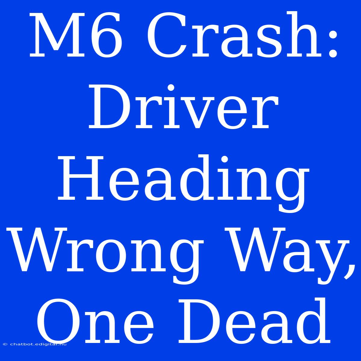 M6 Crash: Driver Heading Wrong Way, One Dead