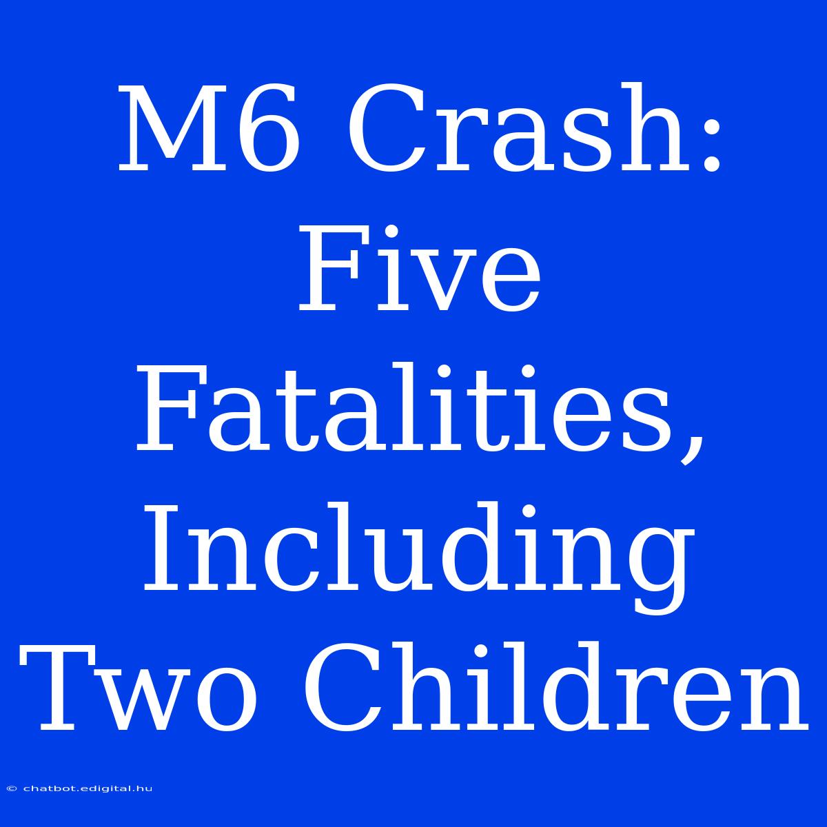 M6 Crash: Five Fatalities, Including Two Children